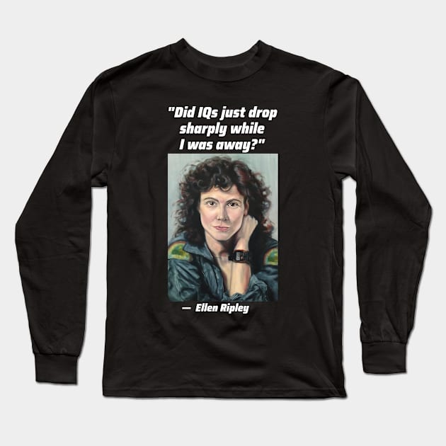 "Did IQ's just drop sharply while I was away?" - Ripley Long Sleeve T-Shirt by SPACE ART & NATURE SHIRTS 